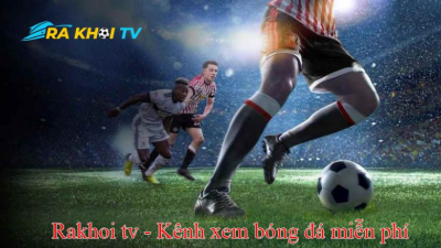 Trực tiếp bóng đá RakhoiTV: Miễn phí & chất lượng Full HD